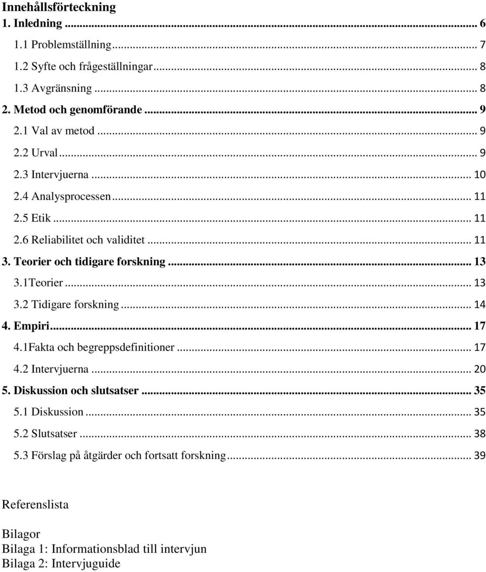 Teorier och tidigare forskning... 13 3.1Teorier... 13 3.2 Tidigare forskning... 14 4. Empiri... 17 4.1Fakta och begreppsdefinitioner... 17 4.2 Intervjuerna... 20 5.