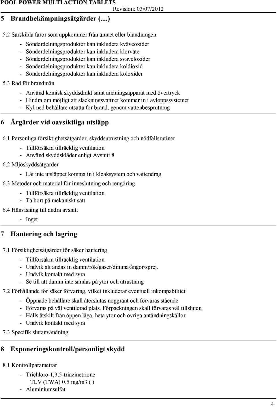 inkludera svaveloxider - Sönderdelningsprodukter kan inkludera koldioxid - Sönderdelningsprodukter kan inkludera koloxider 5.