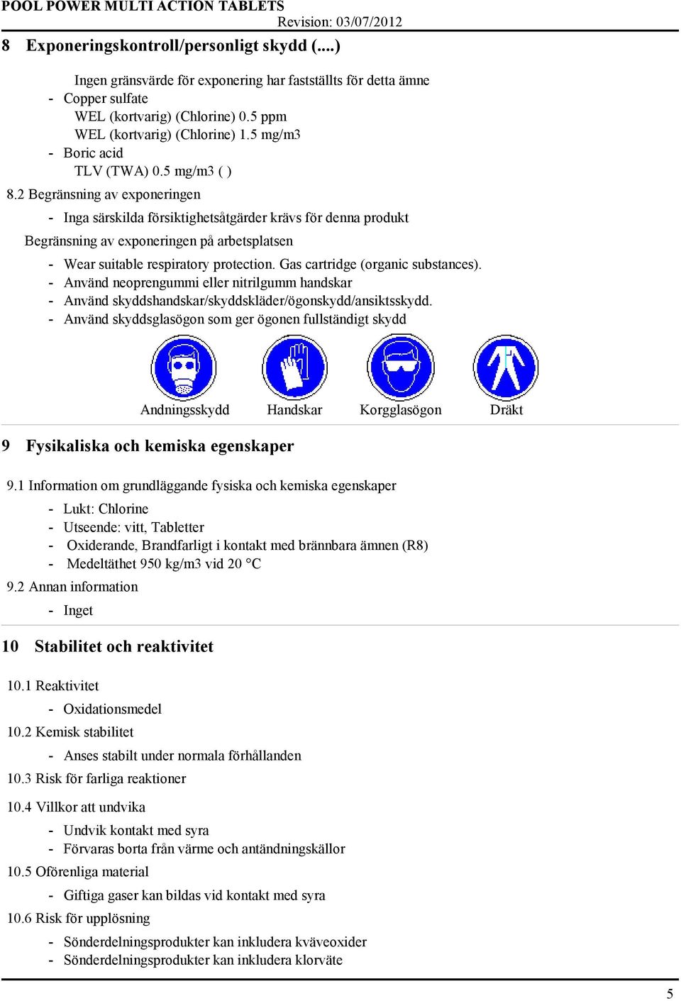 2 Begränsning av exponeringen - Inga särskilda försiktighetsåtgärder krävs för denna produkt Begränsning av exponeringen på arbetsplatsen - Wear suitable respiratory protection.