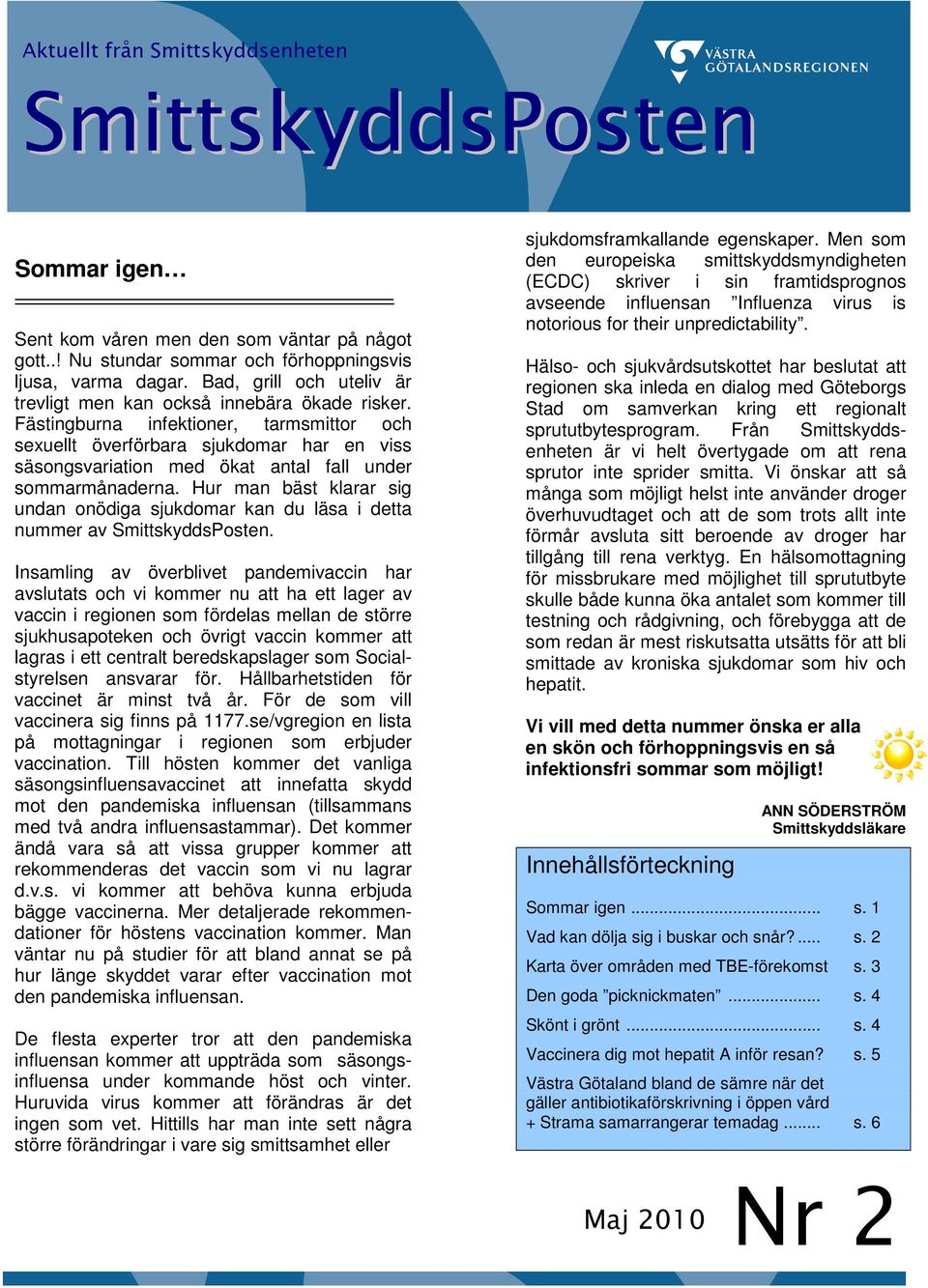 Fästingburna infektioner, tarmsmittor och sexuellt överförbara sjukdomar har en viss säsongsvariation med ökat antal fall under sommarmånaderna.