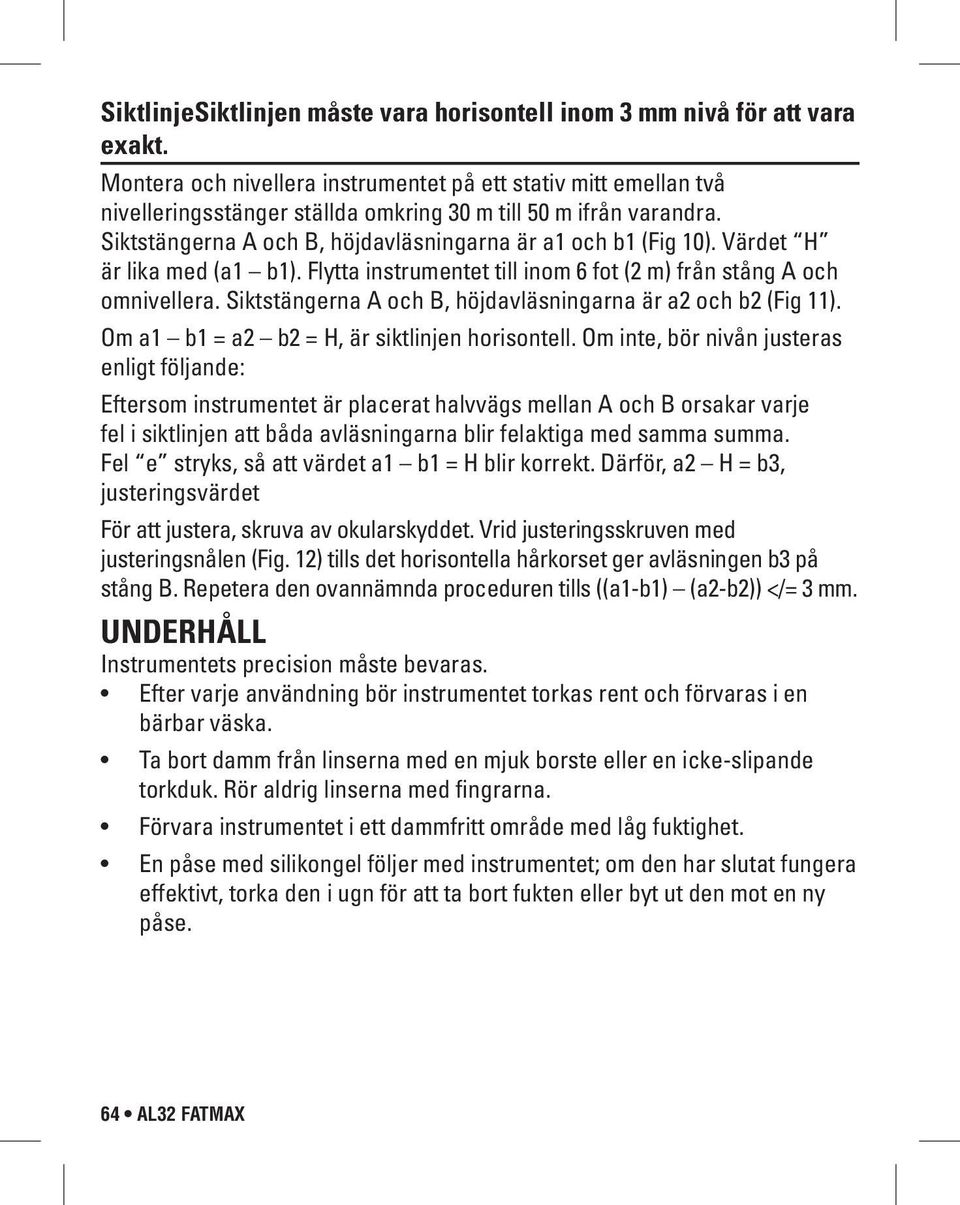 Värdet H är lika med (a1 b1). Flytta instrumentet till inom 6 fot (2 m) från stång och omnivellera. Siktstängerna och, höjdavläsningarna är a2 och b2 (Fig 11).