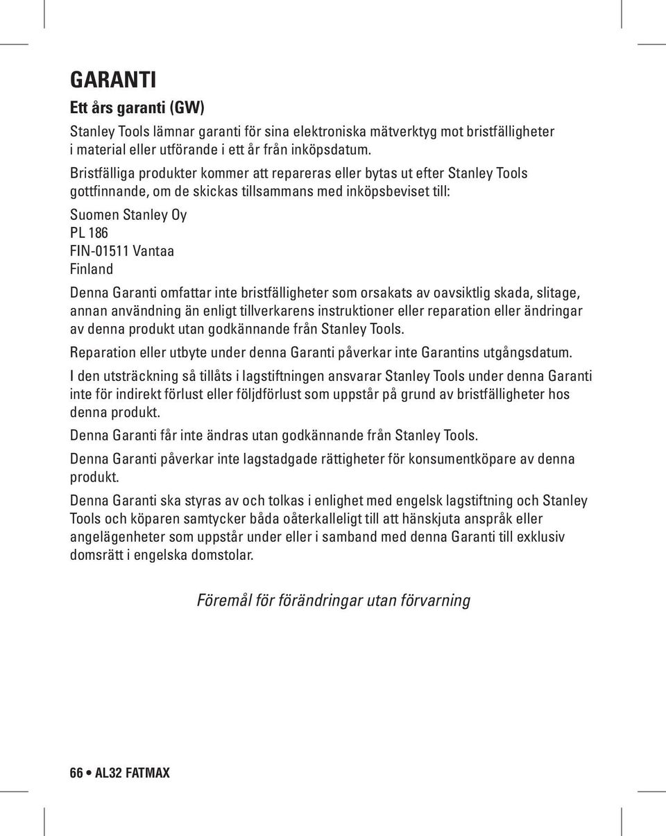 Garanti omfattar inte bristfälligheter som orsakats av oavsiktlig skada, slitage, annan användning än enligt tillverkarens instruktioner eller reparation eller ändringar av denna produkt utan