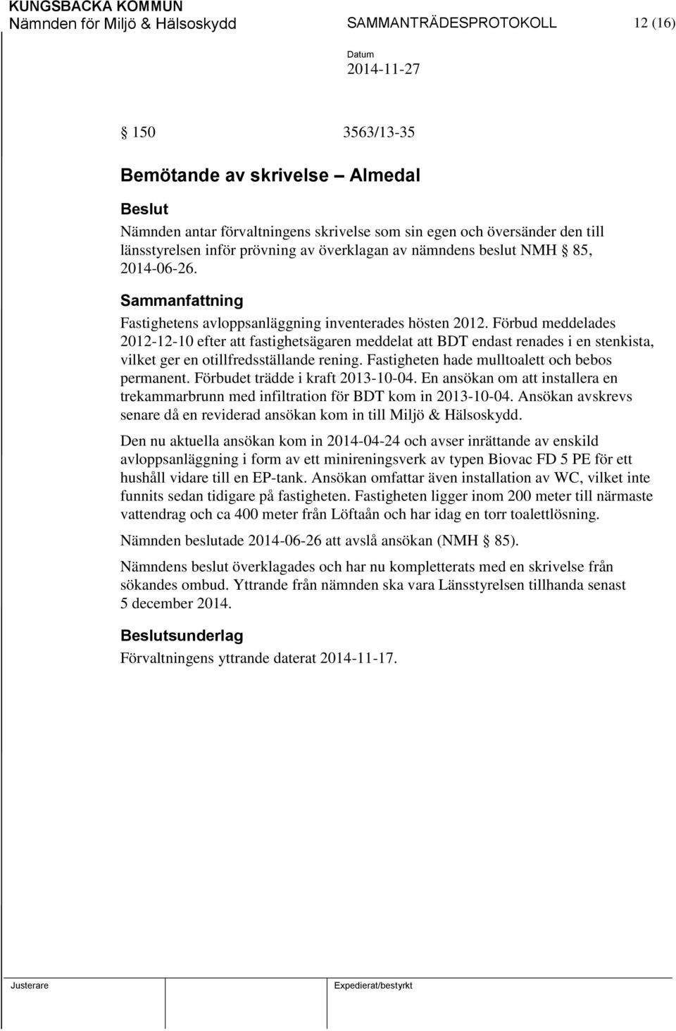 Förbud meddelades 2012-12-10 efter att fastighetsägaren meddelat att BDT endast renades i en stenkista, vilket ger en otillfredsställande rening. Fastigheten hade mulltoalett och bebos permanent.