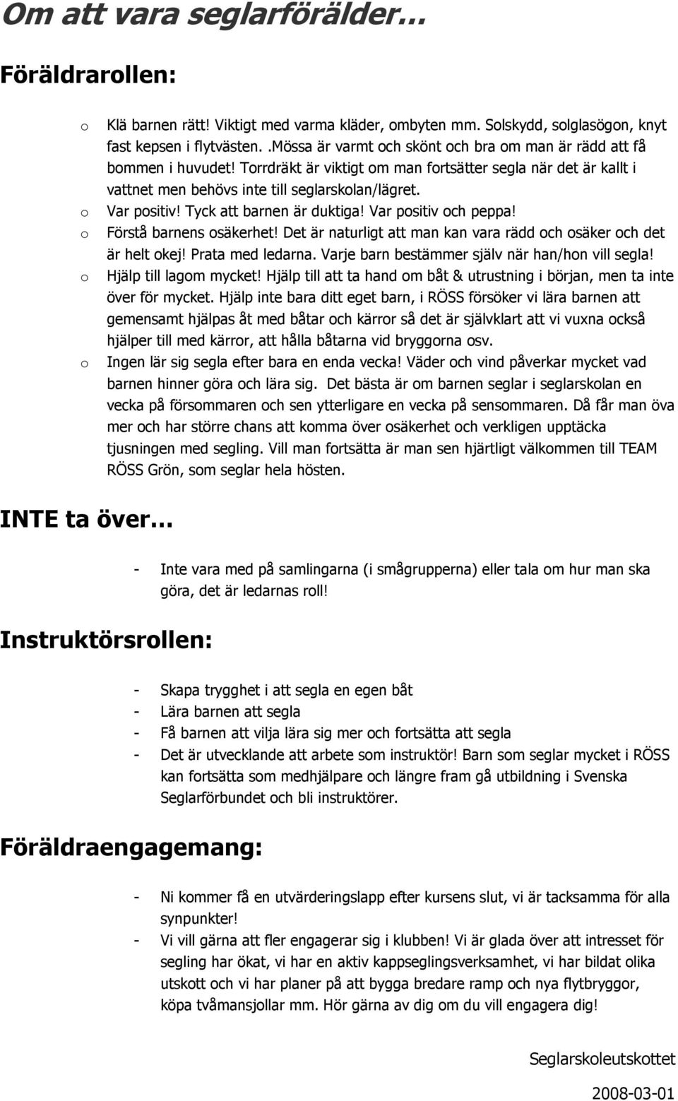 Tyck att barnen är duktiga! Var psitiv ch peppa! Förstå barnens säkerhet! Det är naturligt att man kan vara rädd ch säker ch det är helt kej! Prata med ledarna.