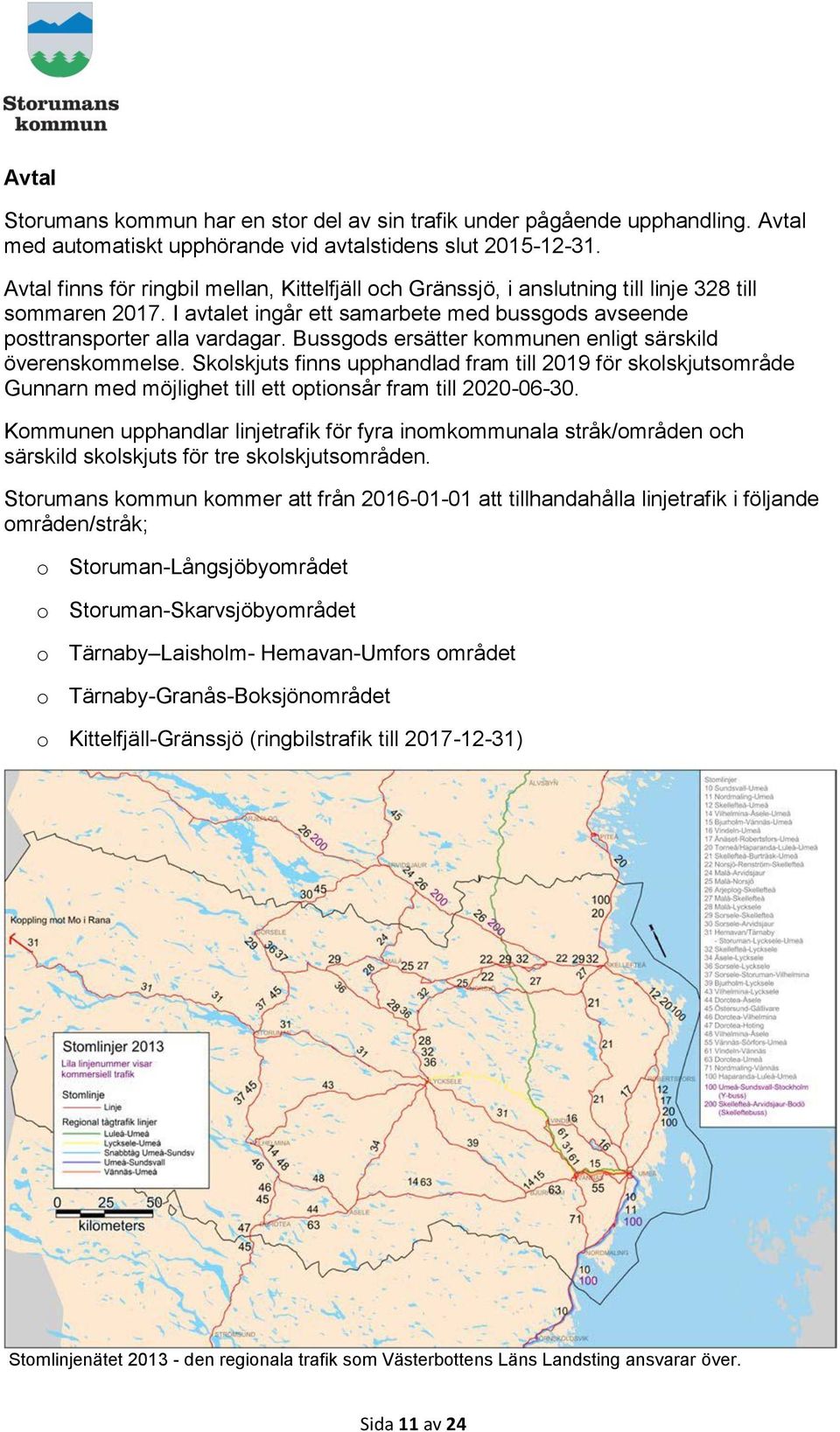 Bussgods ersätter kommunen enligt särskild överenskommelse. Skolskjuts finns upphandlad fram till 2019 för skolskjutsområde Gunnarn med möjlighet till ett optionsår fram till 2020-06-30.