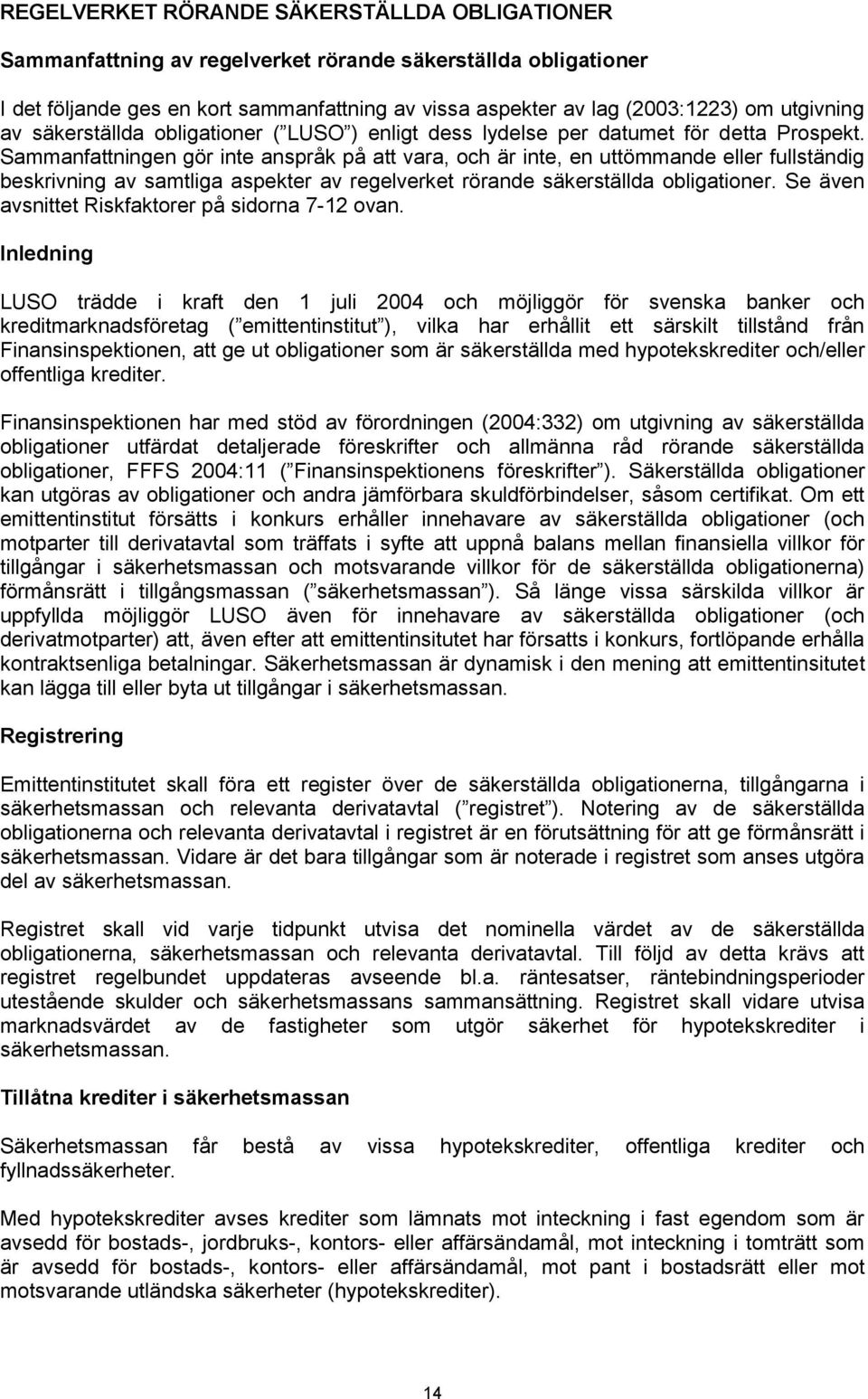 Sammanfattningen gör inte anspråk på att vara, och är inte, en uttömmande eller fullständig beskrivning av samtliga aspekter av regelverket rörande säkerställda obligationer.