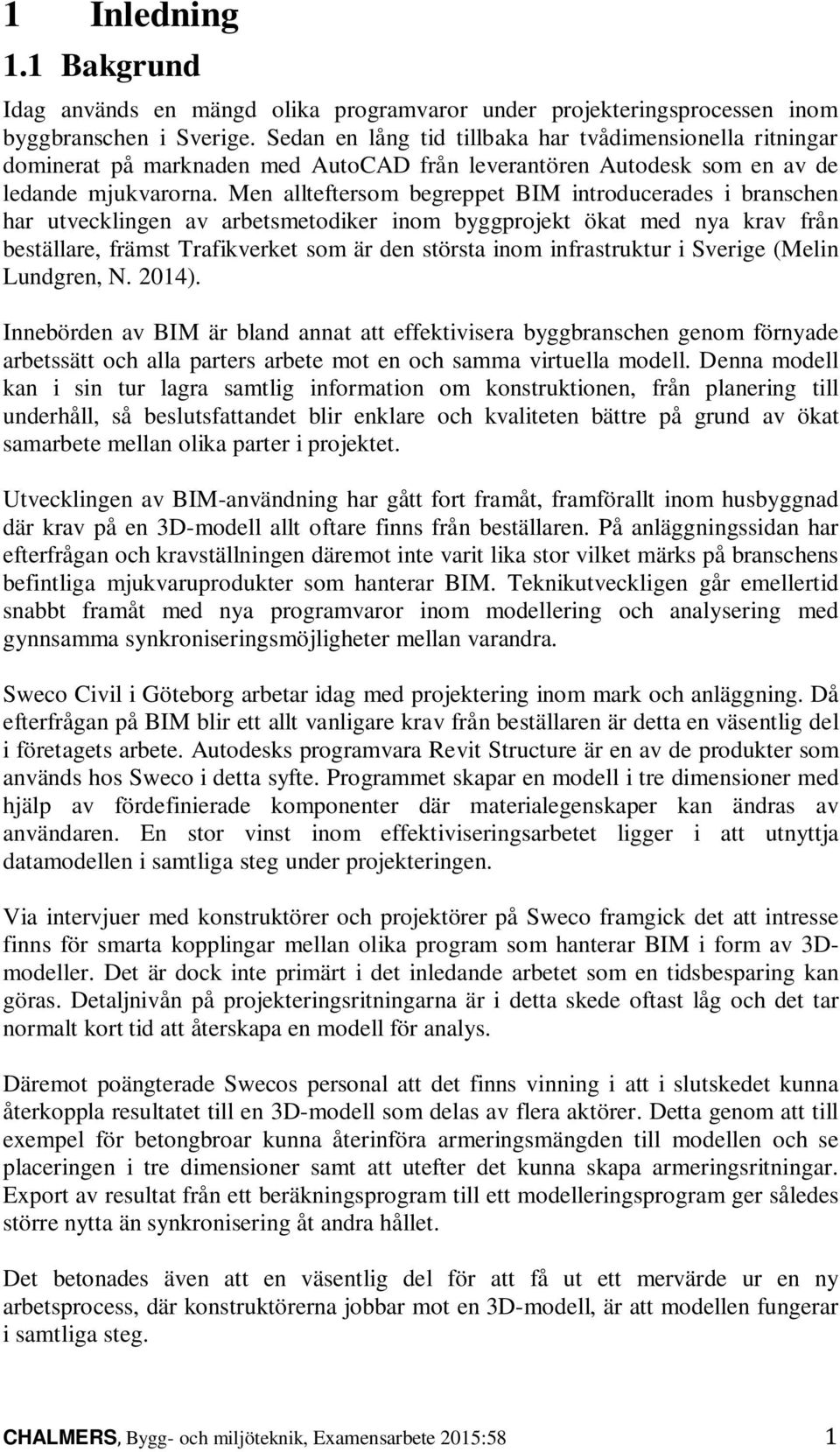 Men allteftersom begreppet BIM introducerades i branschen har utvecklingen av arbetsmetodiker inom byggprojekt ökat med nya krav från beställare, främst Trafikverket som är den största inom