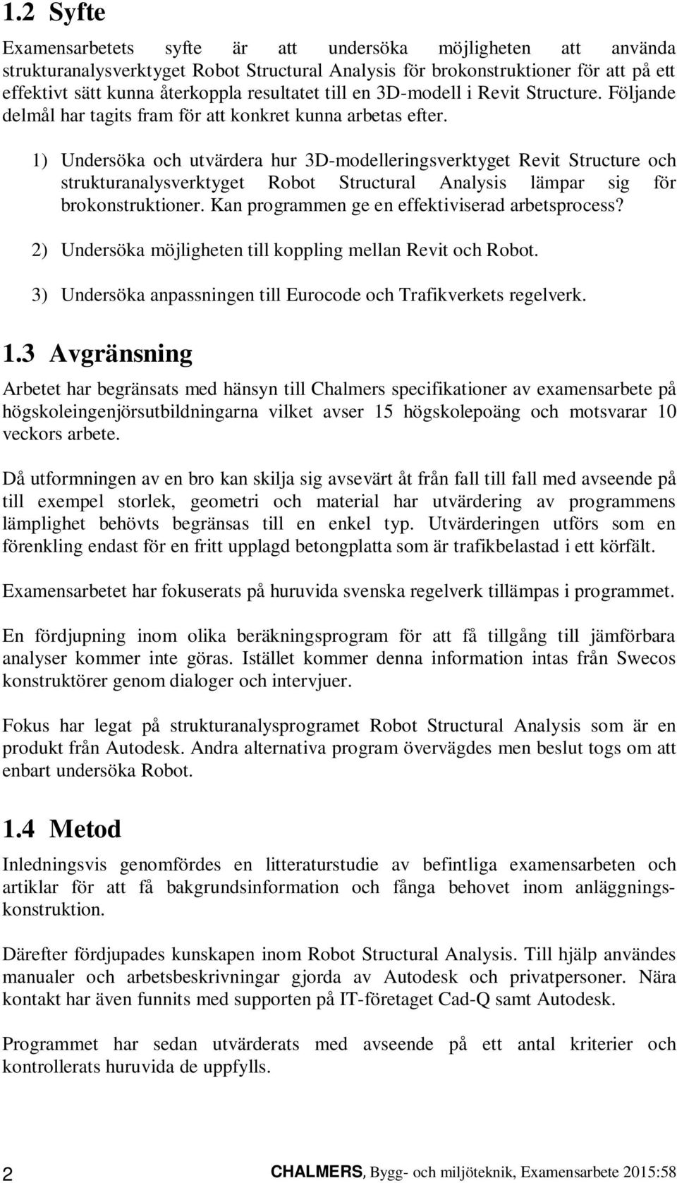 1) Undersöka och utvärdera hur 3D-modelleringsverktyget Revit Structure och strukturanalysverktyget Robot Structural Analysis lämpar sig för brokonstruktioner.