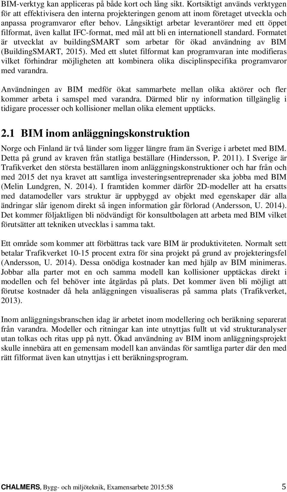 Långsiktigt arbetar leverantörer med ett öppet filformat, även kallat IFC-format, med mål att bli en internationell standard.