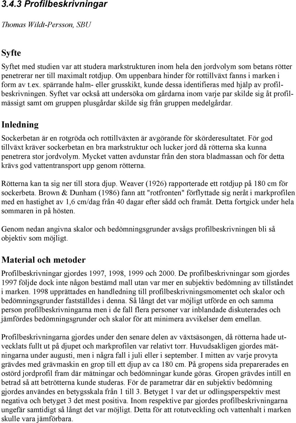 Syftet var också att undersöka om gårdarna inom varje par skilde sig åt profilmässigt samt om gruppen plusgårdar skilde sig från gruppen medelgårdar.