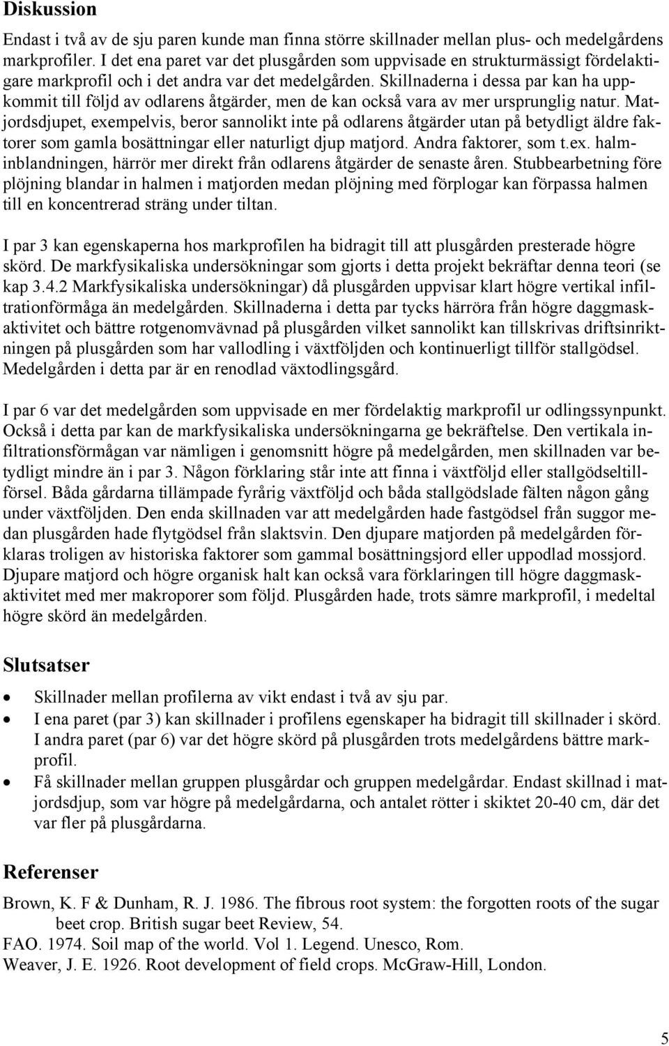 Skillnaderna i dessa par kan ha uppkommit till följd av odlarens åtgärder, men de kan också vara av mer ursprunglig natur.