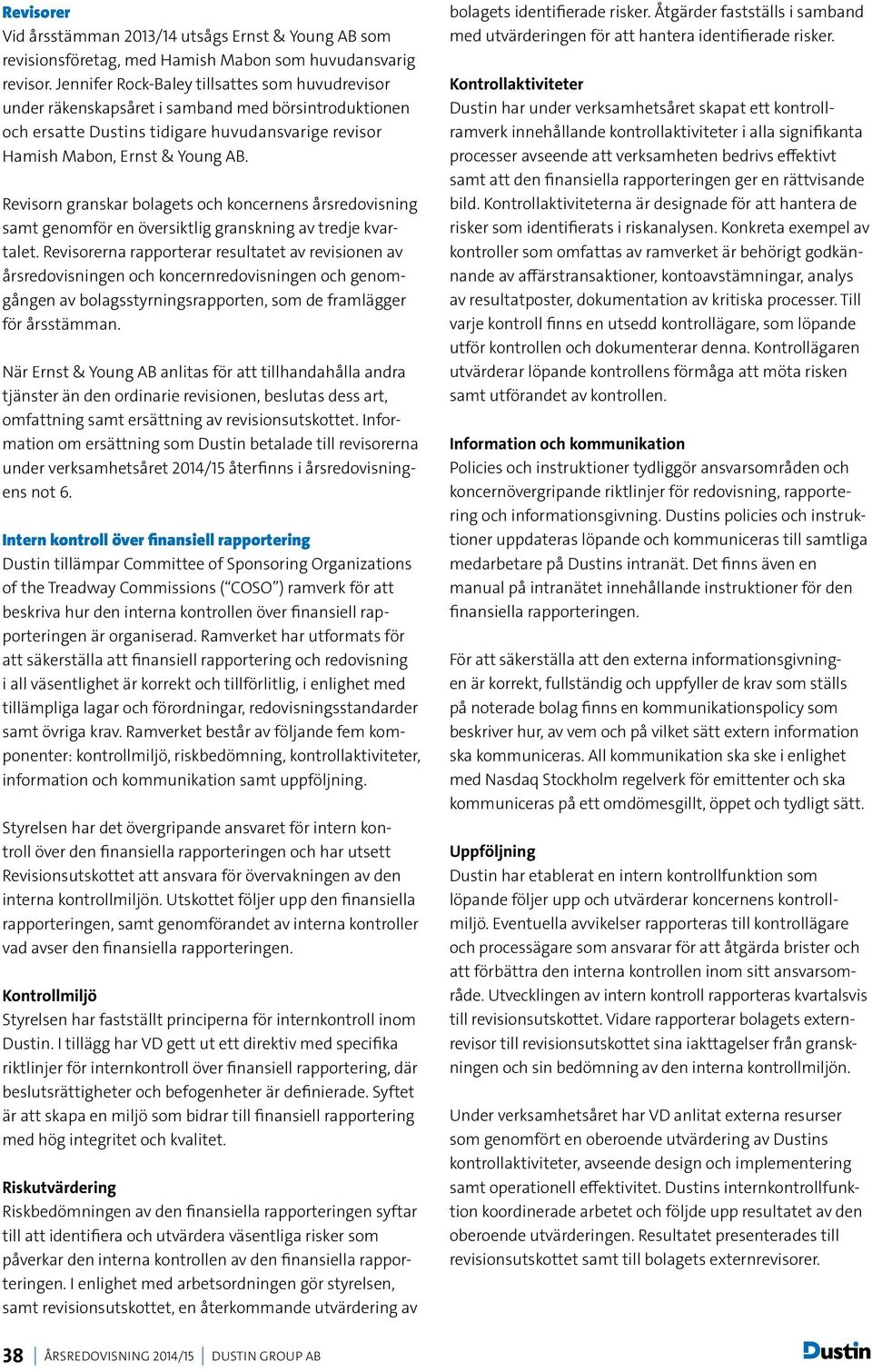 Revisorn granskar bolagets och koncernens årsredovisning samt genomför en översiktlig granskning av tredje kvartalet.