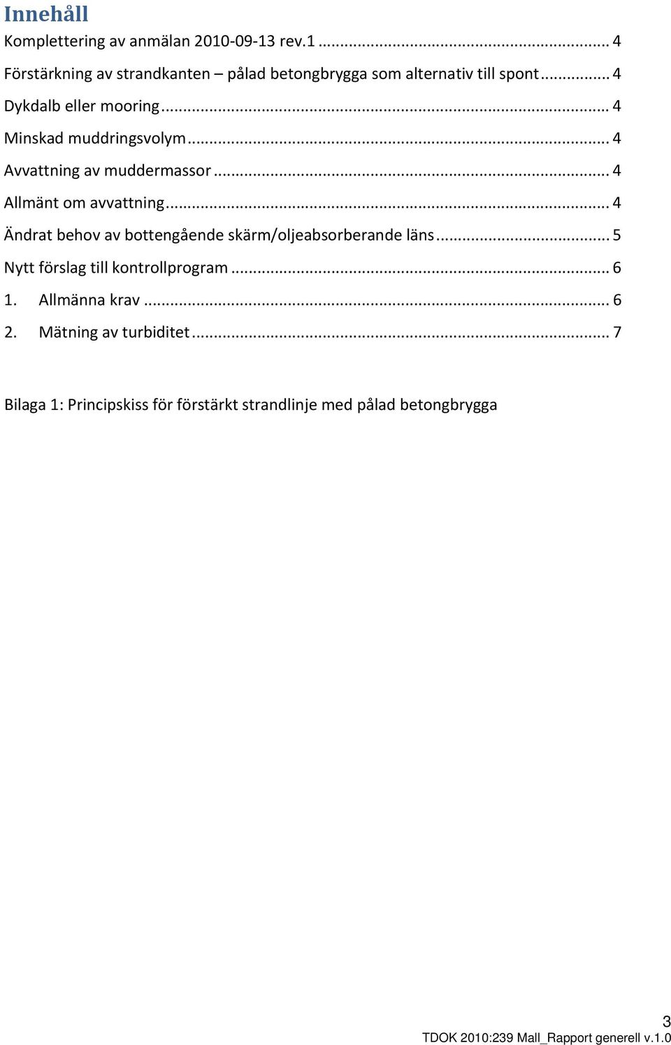 .. 4 Ändrat behov av bottengående skärm/oljeabsorberande läns... 5 Nytt förslag till kontrollprogram... 6 1. Allmänna krav... 6 2.