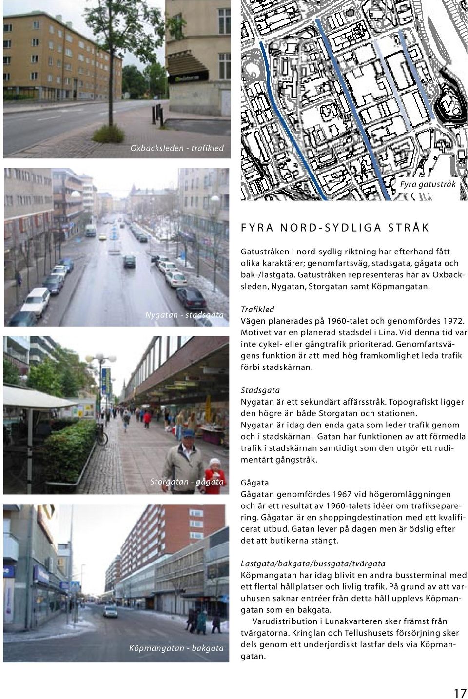 Motivet var en planerad stadsdel i Lina. Vid denna tid var inte cykel- eller gångtrafik prioriterad. Genomfartsvägens funktion är att med hög framkomlighet leda trafik förbi stadskärnan.