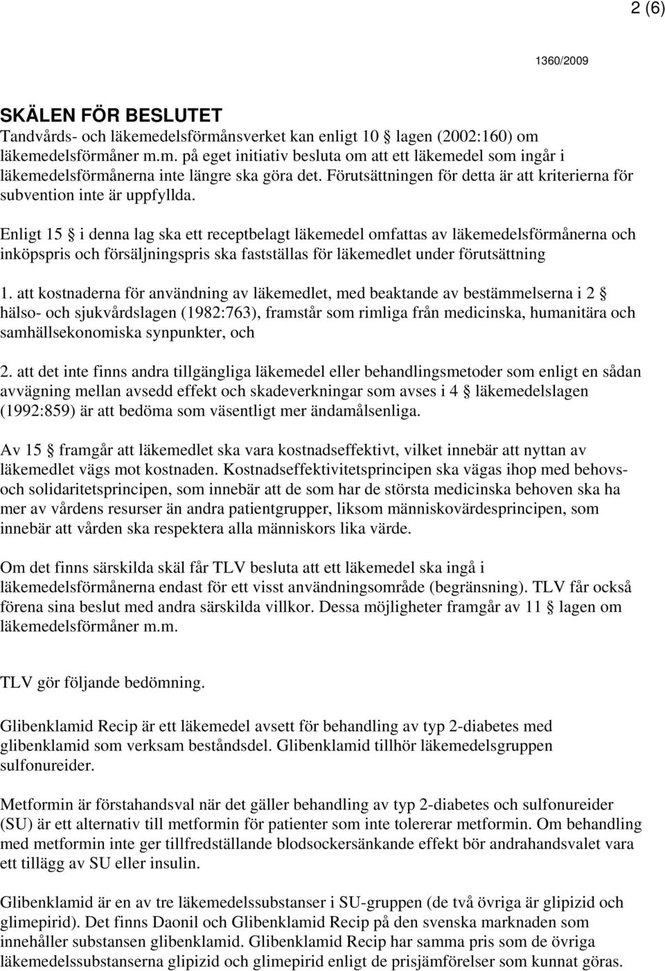 Enligt 15 i denna lag ska ett receptbelagt läkemedel omfattas av läkemedelsförmånerna och inköpspris och försäljningspris ska fastställas för läkemedlet under förutsättning 1.