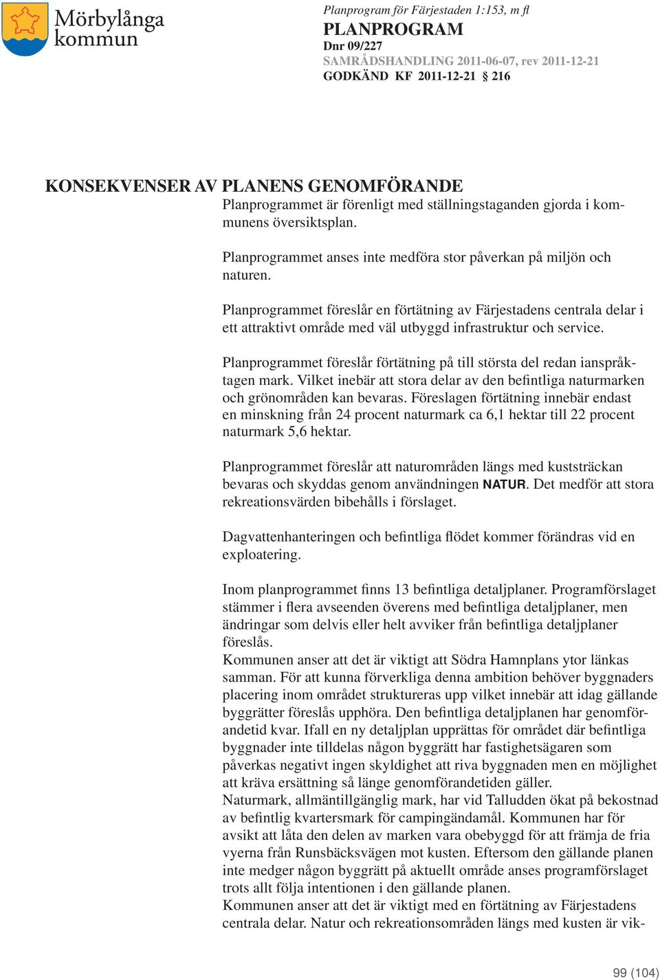 Planprogrammet föreslår en förtätning av Färjestadens centrala delar i ett attraktivt område med väl utbyggd infrastruktur och service.