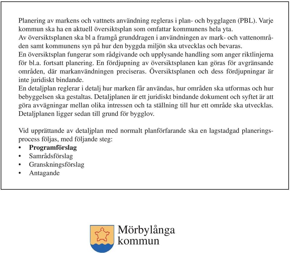 En översiktsplan fungerar som rådgivande och upplysande handling som anger riktlinjerna för bl.a. fortsatt planering.