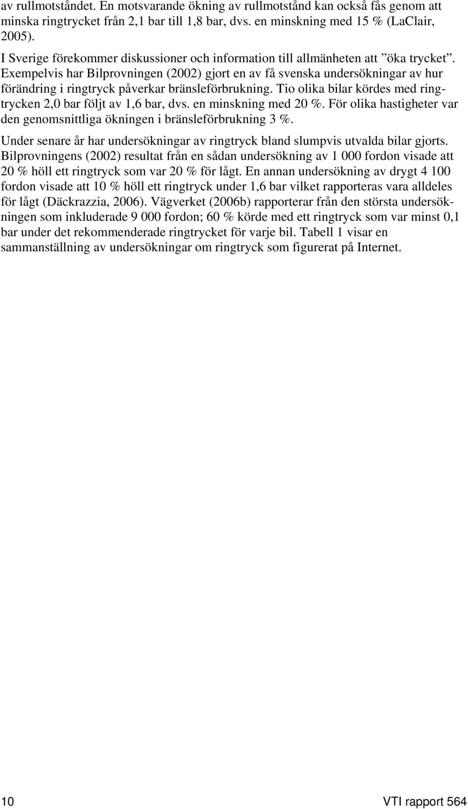 Exempelvis har Bilprovningen (2002) gjort en av få svenska undersökningar av hur förändring i ringtryck påverkar bränsleförbrukning.