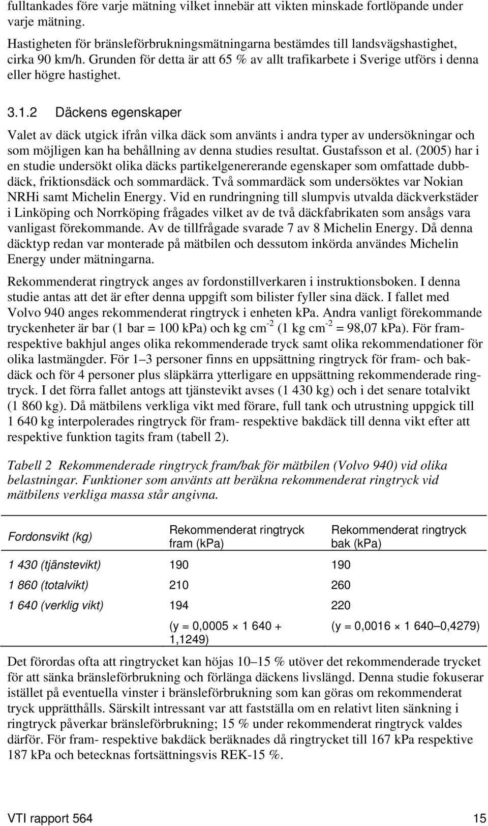 2 Däckens egenskaper Valet av däck utgick ifrån vilka däck som använts i andra typer av undersökningar och som möjligen kan ha behållning av denna studies resultat. Gustafsson et al.