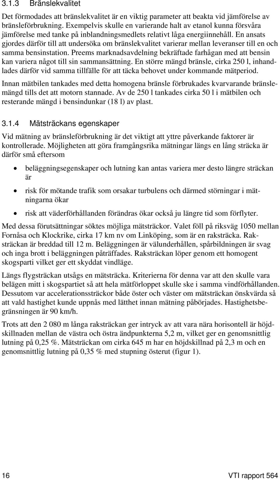 En ansats gjordes därför till att undersöka om bränslekvalitet varierar mellan leveranser till en och samma bensinstation.