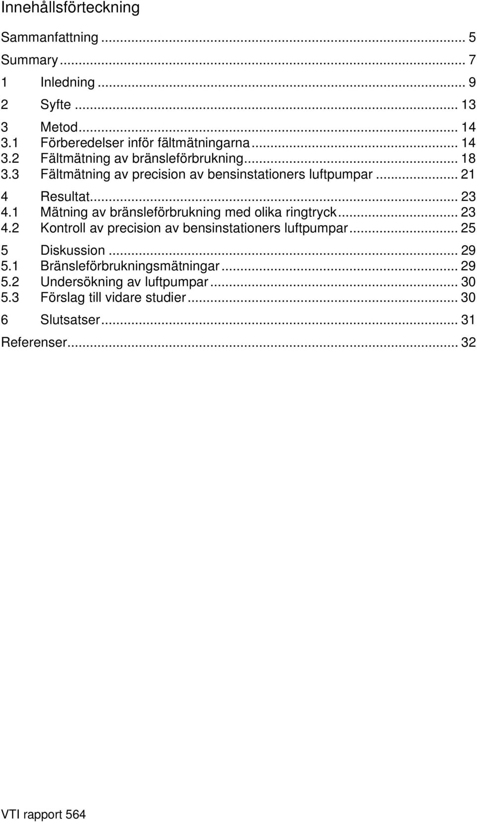 .. 23 4.2 Kontroll av precision av bensinstationers luftpumpar... 25 5 Diskussion... 29 5.1 Bränsleförbrukningsmätningar... 29 5.2 Undersökning av luftpumpar.