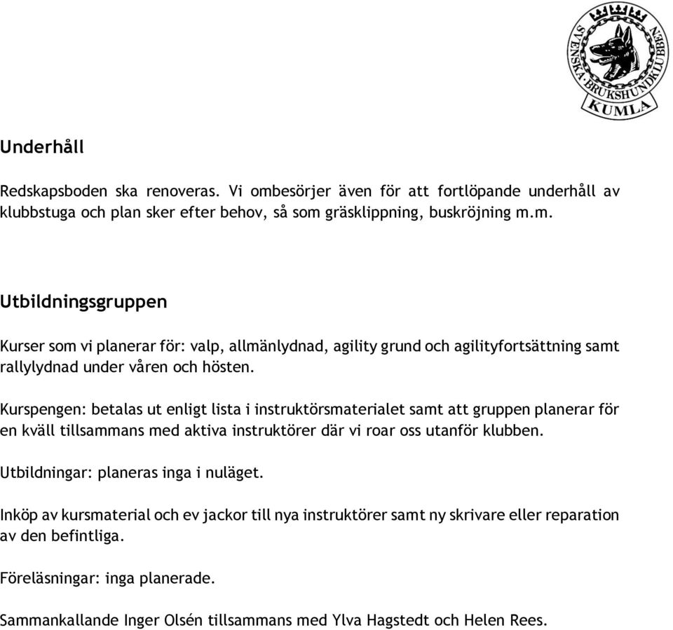 gräsklippning, buskröjning m.m. Utbildningsgruppen Kurser som vi planerar för: valp, allmänlydnad, agility grund och agilityfortsättning samt rallylydnad under våren och hösten.