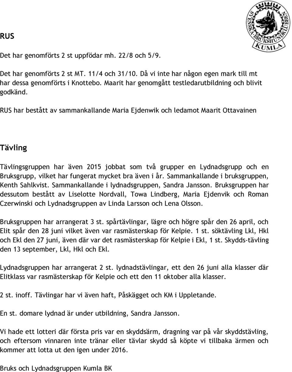 RUS har bestått av sammankallande Maria Ejdenwik och ledamot Maarit Ottavainen Tävling Tävlingsgruppen har även 2015 jobbat som två grupper en Lydnadsgrupp och en Bruksgrupp, vilket har fungerat