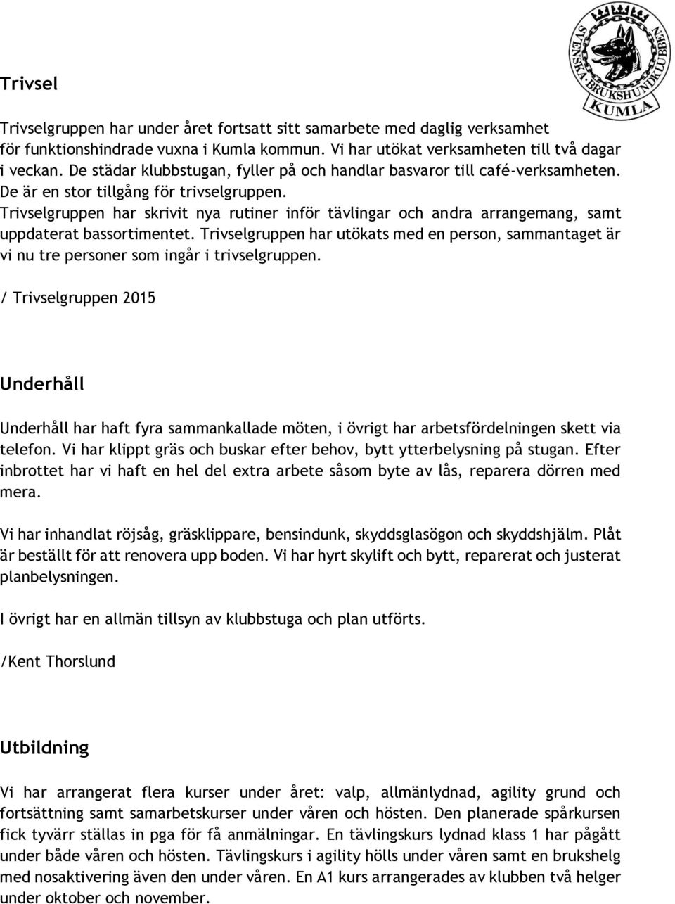 Trivselgruppen har skrivit nya rutiner inför tävlingar och andra arrangemang, samt uppdaterat bassortimentet.