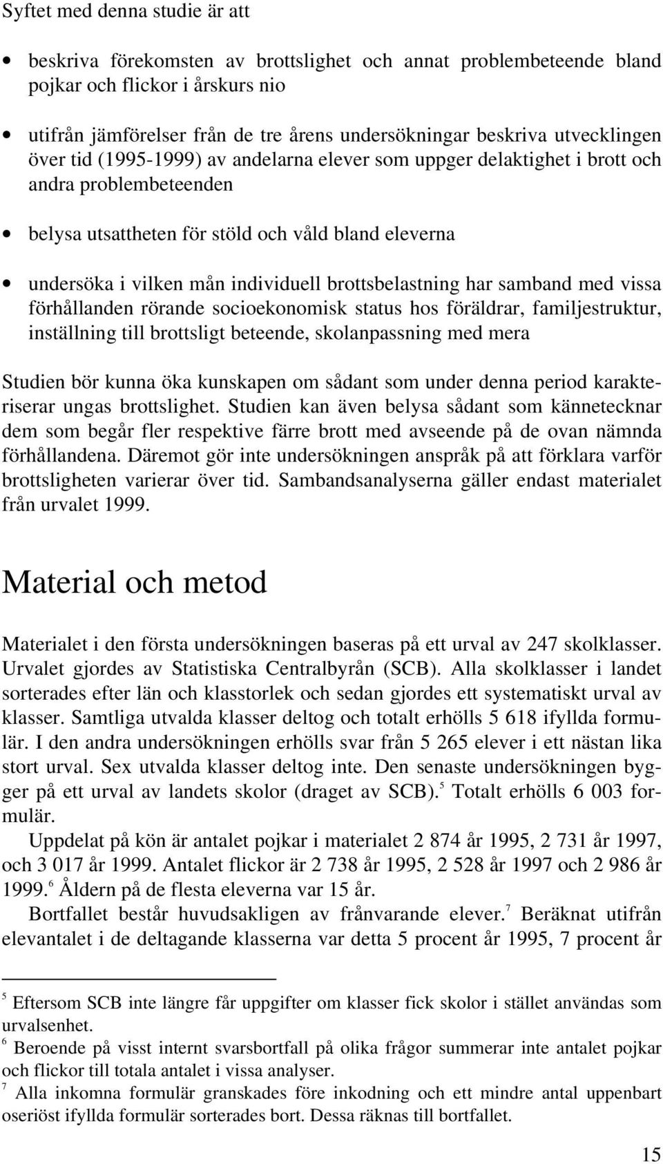 brottsbelastning har samband med vissa förhållanden rörande socioekonomisk status hos föräldrar, familjestruktur, inställning till brottsligt beteende, skolanpassning med mera Studien bör kunna öka