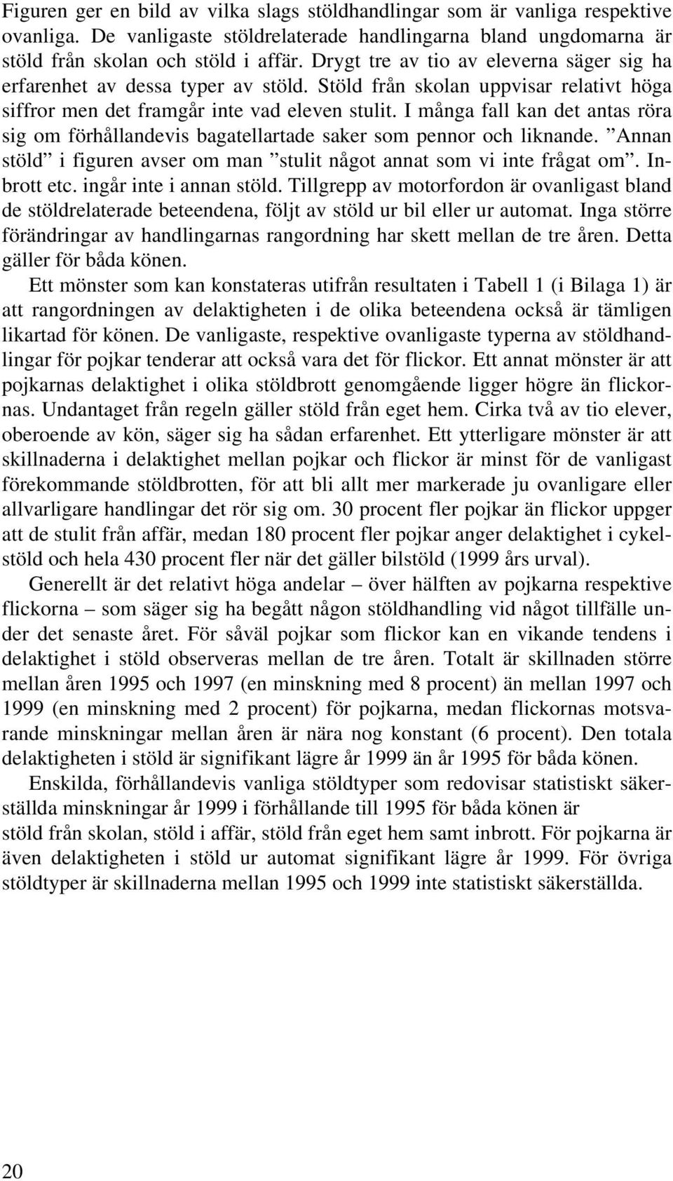 I många fall kan det antas röra sig om förhållandevis bagatellartade saker som pennor och liknande. Annan stöld i figuren avser om man stulit något annat som vi inte frågat om. Inbrott etc.