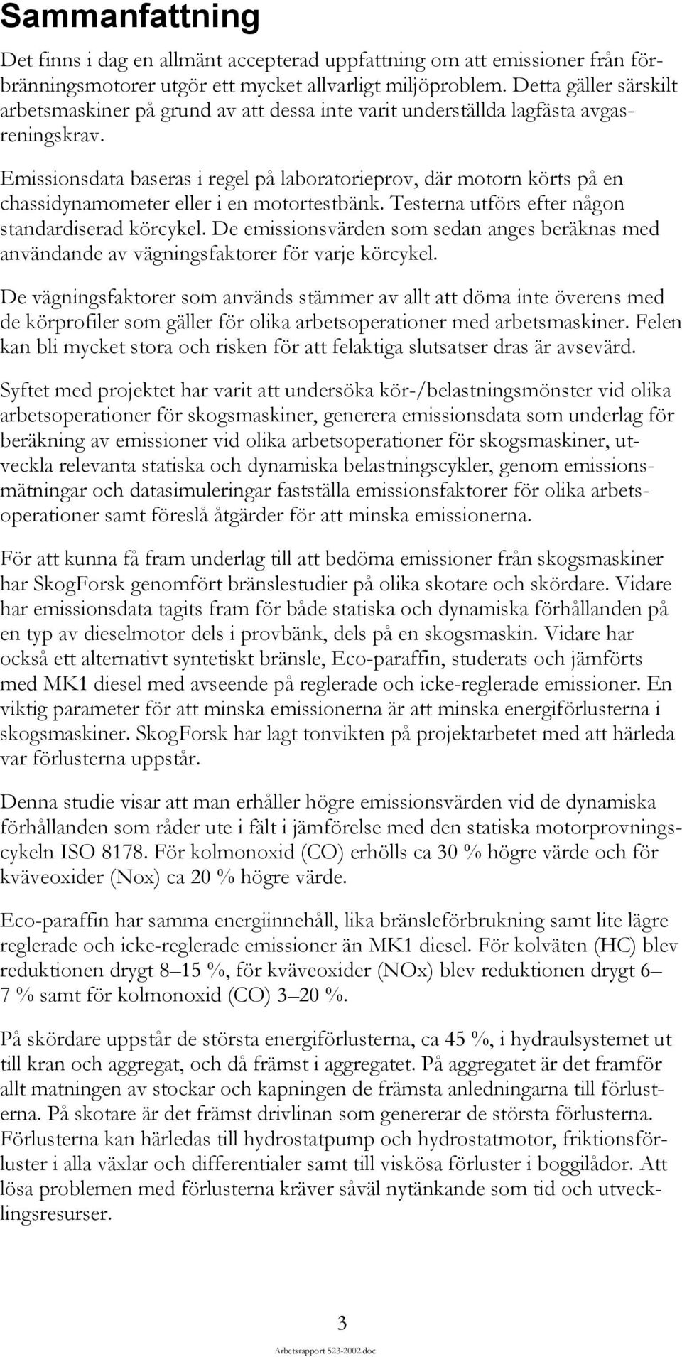 Emissionsdata baseras i regel på laboratorieprov, där motorn körts på en chassidynamometer eller i en motortestbänk. Testerna utförs efter någon standardiserad körcykel.