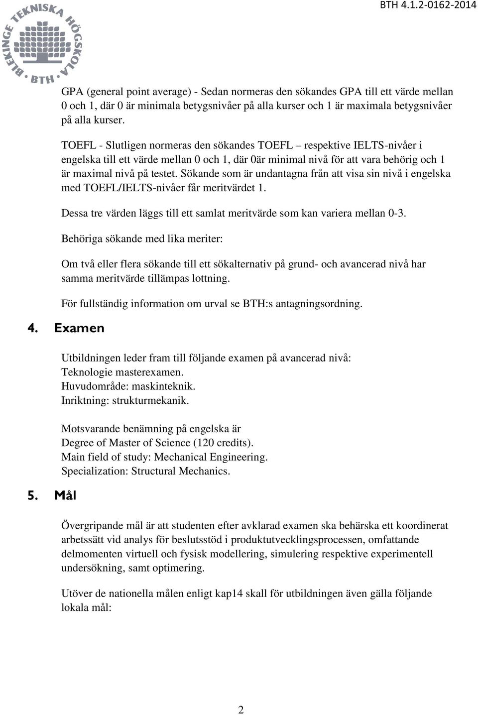 Sökande som är undantagna från att visa sin nivå i engelska med TOEFL/IELTS-nivåer får meritvärdet 1. Dessa tre värden läggs till ett samlat meritvärde som kan variera mellan 0-3.