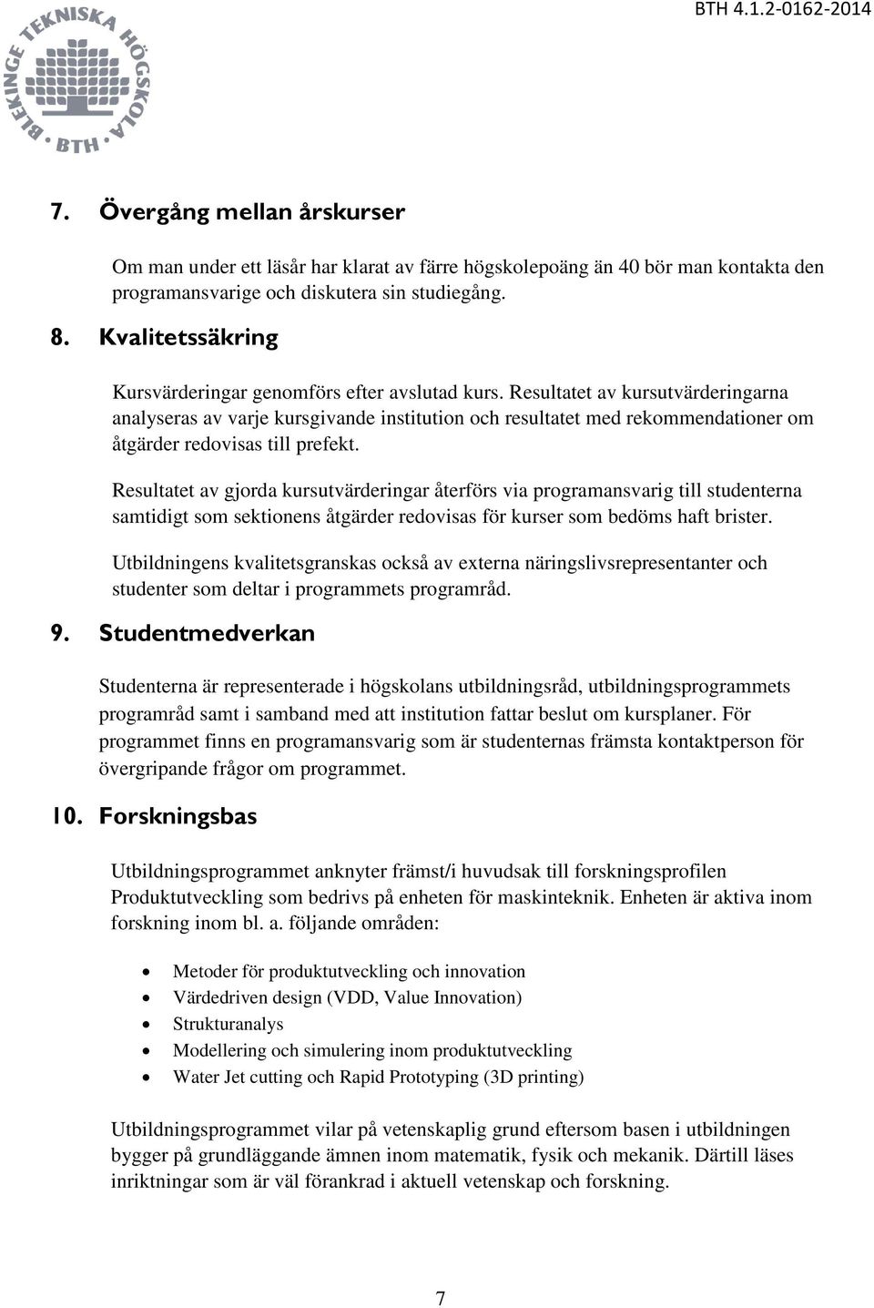 Resultatet av kursutvärderingarna analyseras av varje kursgivande institution och resultatet med rekommendationer om åtgärder redovisas till prefekt.