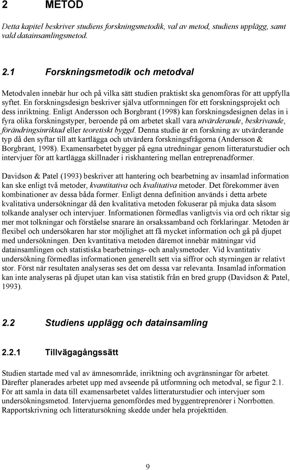 En forskningsdesign beskriver själva utformningen för ett forskningsprojekt och dess inriktning.