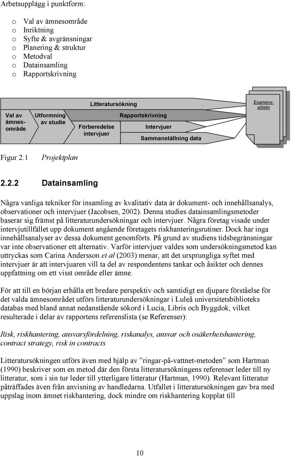 1 Projektplan 2.2.2 Datainsamling Några vanliga tekniker för insamling av kvalitativ data är dokument- och innehållsanalys, observationer och intervjuer (Jacobsen, 2002).