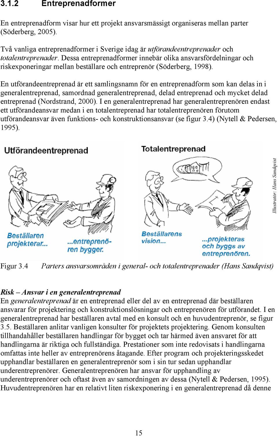 Dessa entreprenadformer innebär olika ansvarsfördelningar och riskexponeringar mellan beställare och entreprenör (Söderberg, 1998).