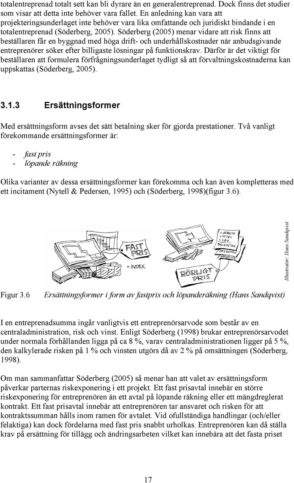 Söderberg (2005) menar vidare att risk finns att beställaren får en byggnad med höga drift- och underhållskostnader när anbudsgivande entreprenörer söker efter billigaste lösningar på funktionskrav.