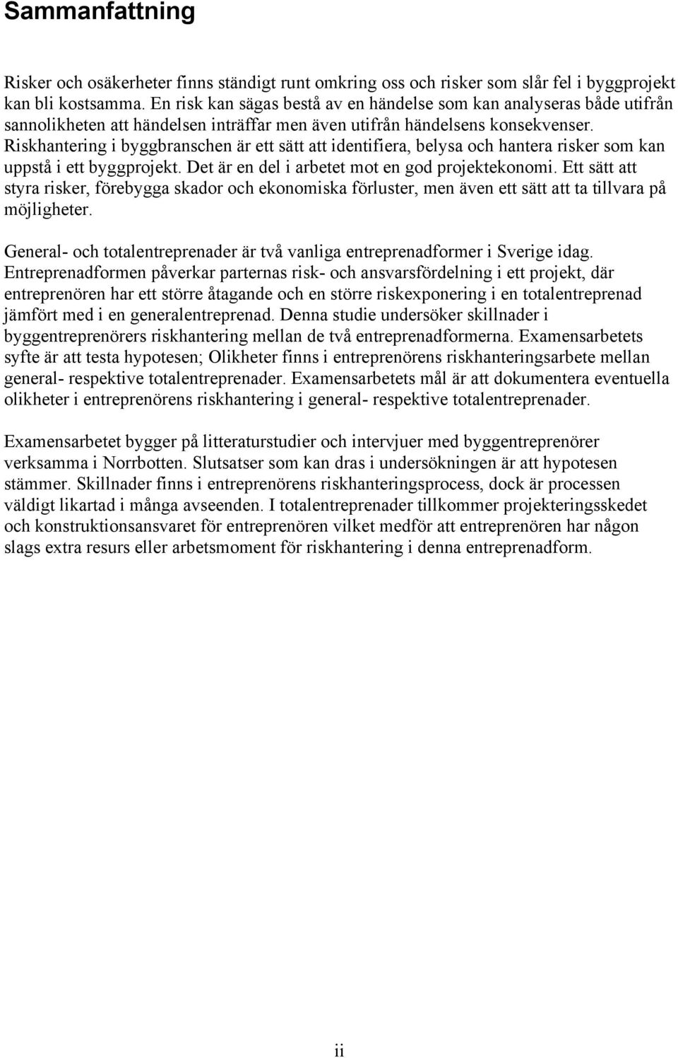 Riskhantering i byggbranschen är ett sätt att identifiera, belysa och hantera risker som kan uppstå i ett byggprojekt. Det är en del i arbetet mot en god projektekonomi.