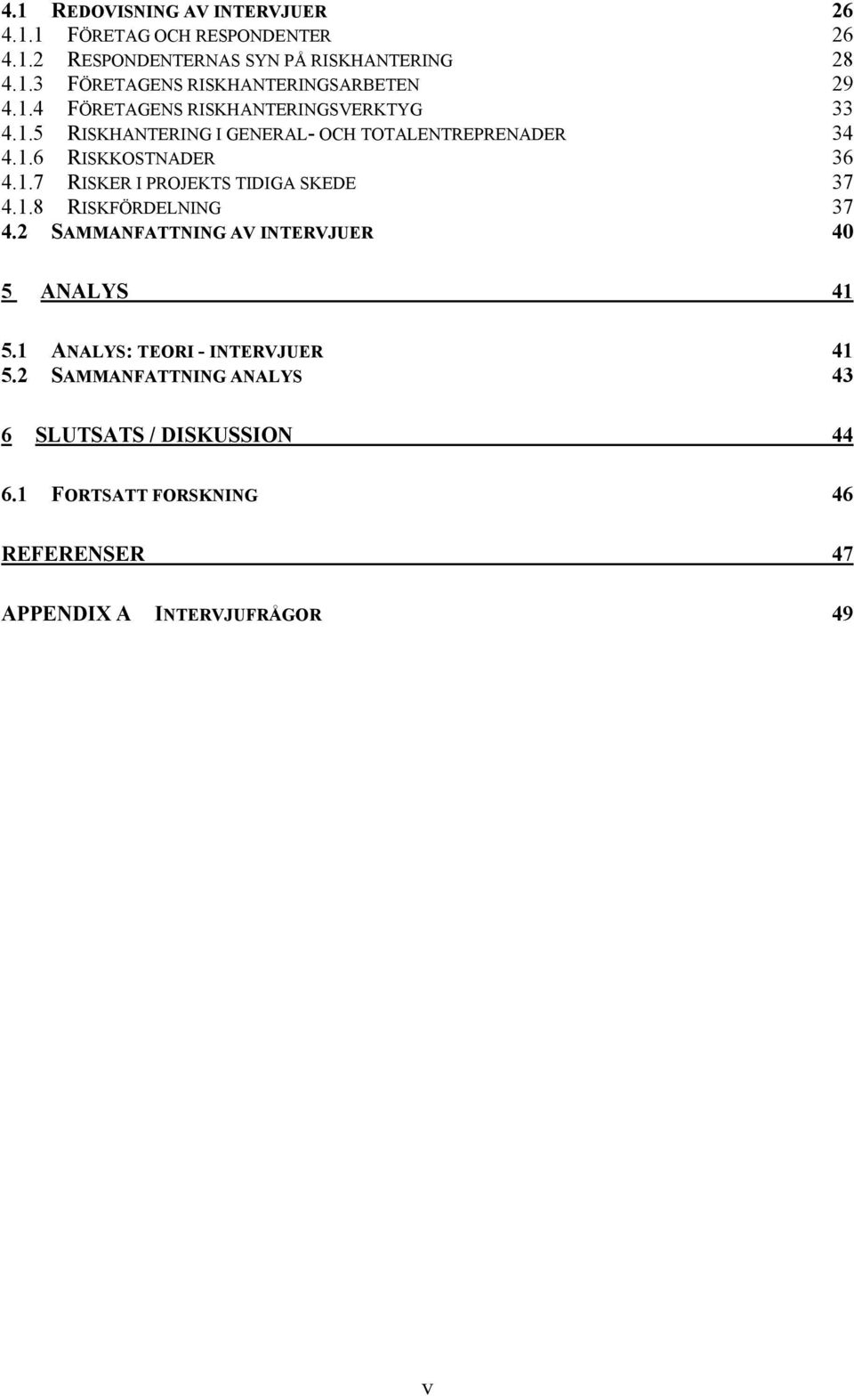 1.8 RISKFÖRDELNING 37 4.2 SAMMANFATTNING AV INTERVJUER 40 5 ANALYS 41 5.1 ANALYS: TEORI - INTERVJUER 41 5.