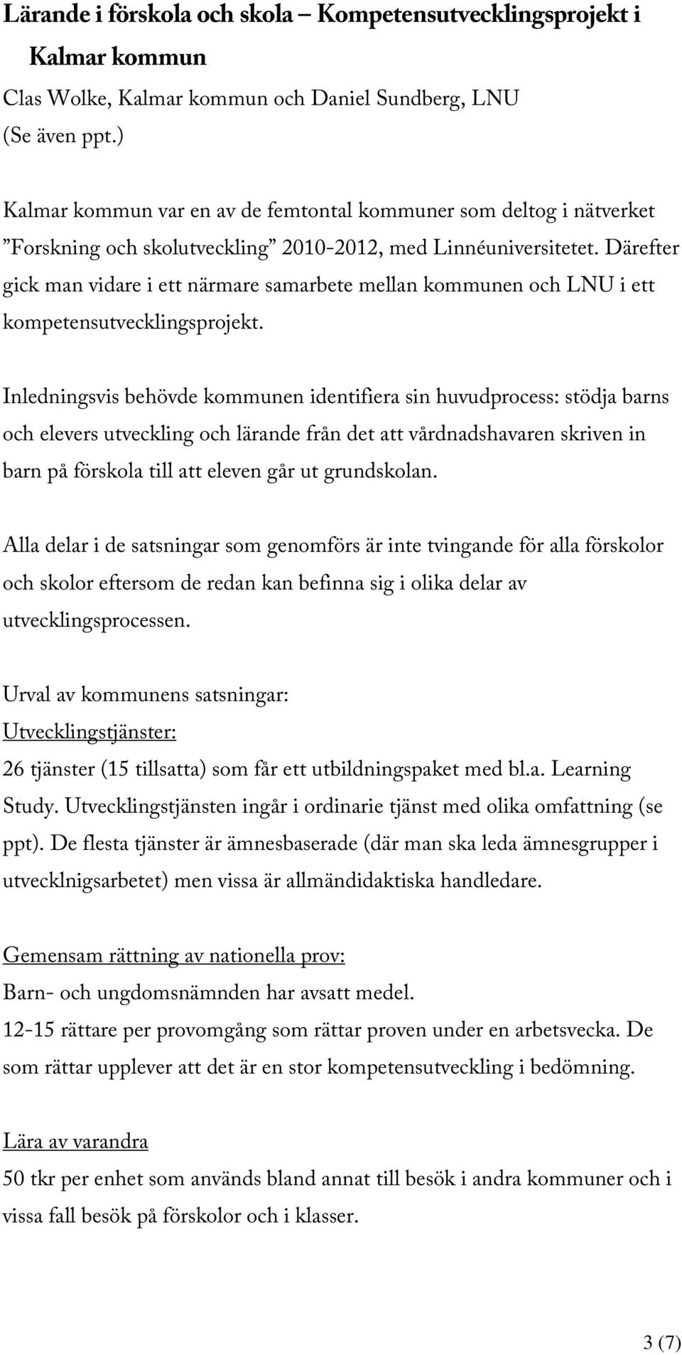 Därefter gick man vidare i ett närmare samarbete mellan kommunen och LNU i ett kompetensutvecklingsprojekt.