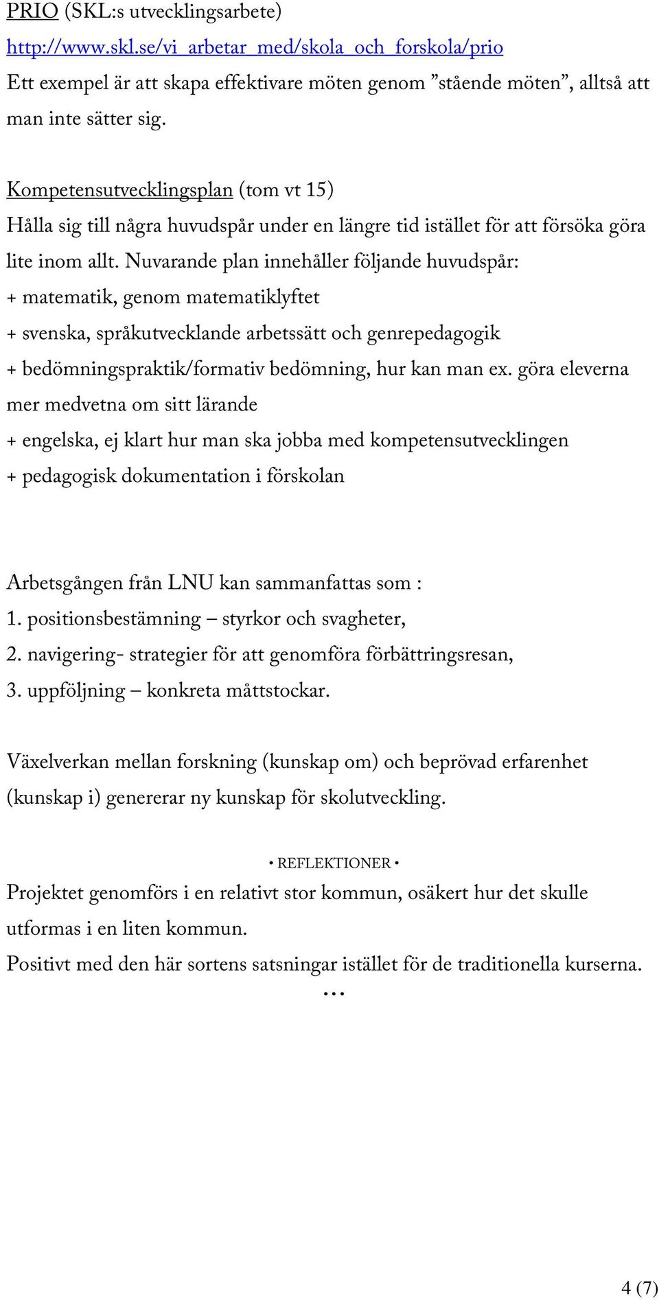 Nuvarande plan innehåller följande huvudspår: + matematik, genom matematiklyftet + svenska, språkutvecklande arbetssätt och genrepedagogik + bedömningspraktik/formativ bedömning, hur kan man ex.