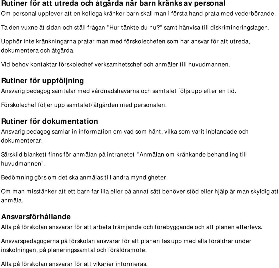 Upphör inte kränkningarna pratar man med förskolechefen som har ansvar för att utreda, dokumentera och åtgärda. Vid behov kontaktar förskolechef verksamhetschef och anmäler till huvudmannen.