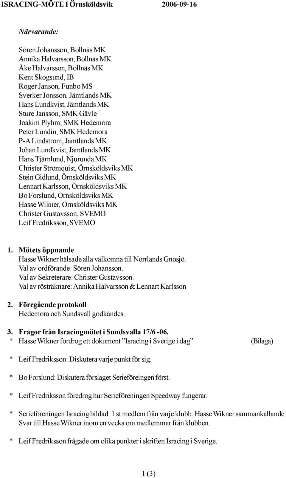 Njurunda MK Christer Strömquist, Örnsköldsviks MK Stein Gidlund, Örnsköldsviks MK Lennart Karlsson, Örnsköldsviks MK Bo Forslund, Örnsköldsviks MK Hasse Wikner, Örnsköldsviks MK Christer Gustavsson,