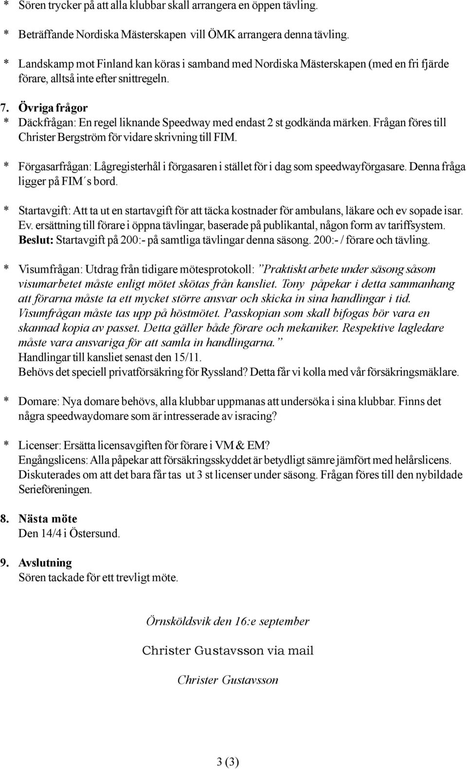 Övriga frågor * Däckfrågan: En regel liknande Speedway med endast 2 st godkända märken. Frågan föres till Christer Bergström för vidare skrivning till FIM.