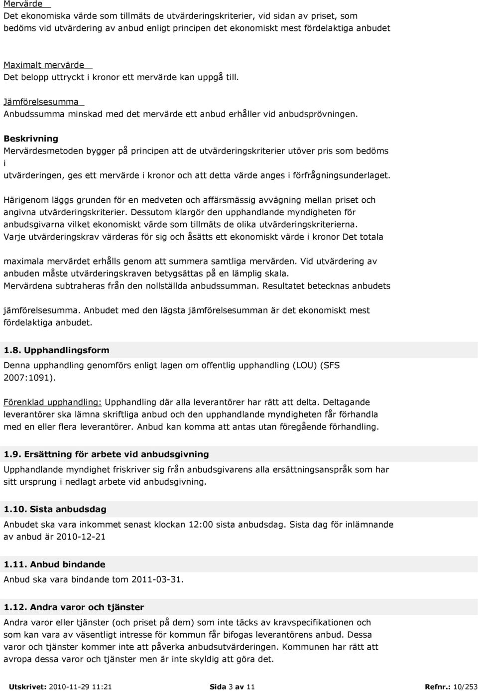 Beskrivning Mervärdesmetoden bygger på principen att de utvärderingskriterier utöver pris som bedöms i utvärderingen, ges ett mervärde i kronor och att detta värde anges i förfrågningsunderlaget.