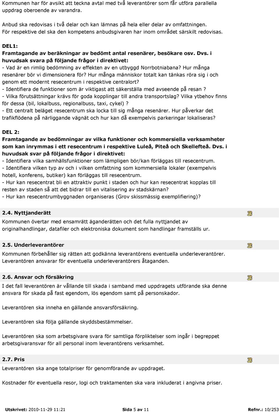 DEL1: Framtagande av beräkningar av bedömt antal resenärer, besökare osv. Dvs. i huvudsak svara på följande frågor i direktivet: - Vad är en rimlig bedömning av effekten av en utbyggd Norrbotniabana?