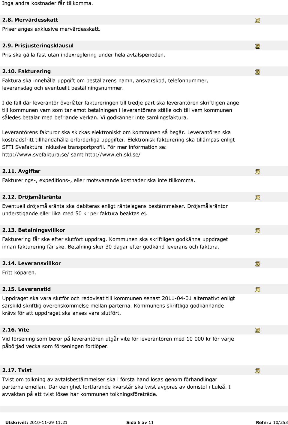 I de fall där leverantör överlåter faktureringen till tredje part ska leverantören skriftligen ange till kommunen vem som tar emot betalningen i leverantörens ställe och till vem kommunen således