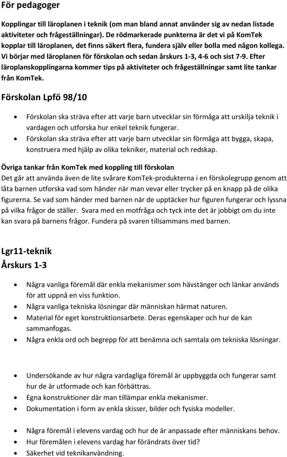 Vi börjar med läroplanen för förskolan och sedan årskurs 1-3, 4-6 och sist 7-9. Efter läroplanskopplingarna kommer tips på aktiviteter och frågeställningar samt lite tankar från KomTek.