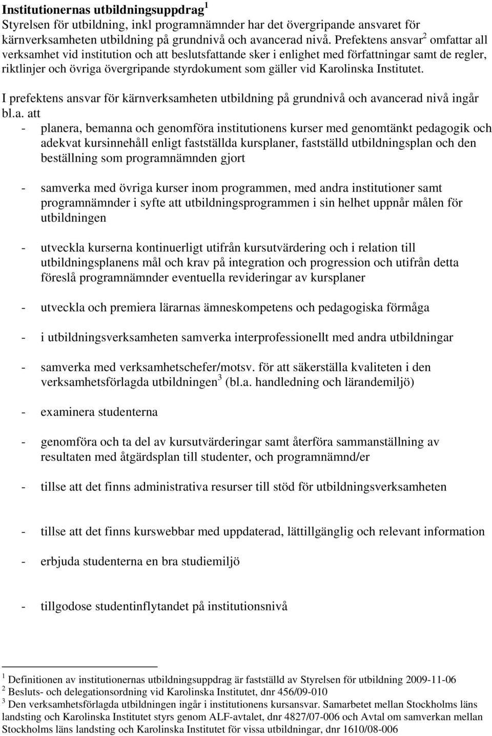 Karolinska Institutet. I prefektens ansvar för kärnverksamheten utbildning på grundnivå och avancerad nivå ingår bl.a. att - planera, bemanna och genomföra institutionens kurser med genomtänkt