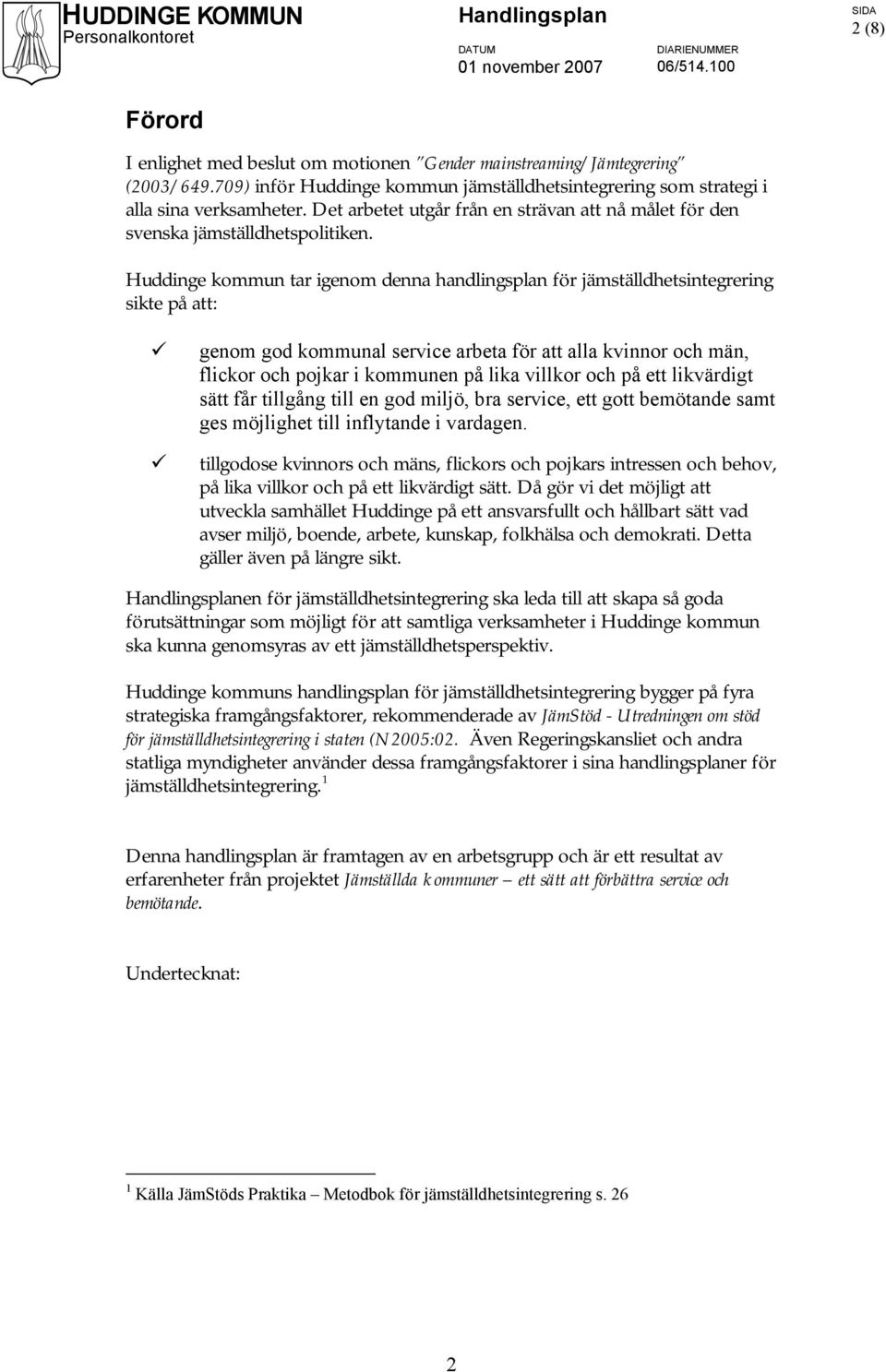 Huddinge kommun tar igenom denna handlingsplan för jämställdhetsintegrering sikte på att: genom god kommunal service arbeta för att alla kvinnor och män, flickor och pojkar i kommunen på lika villkor